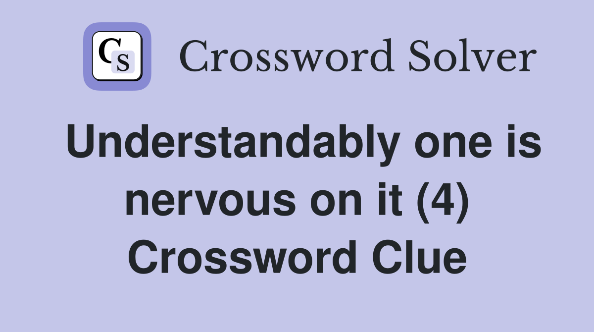 Understandably one is nervous on it (4) Crossword Clue