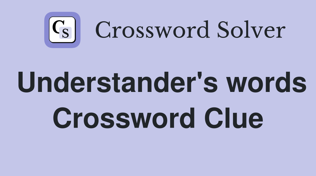 Understander's words Crossword Clue