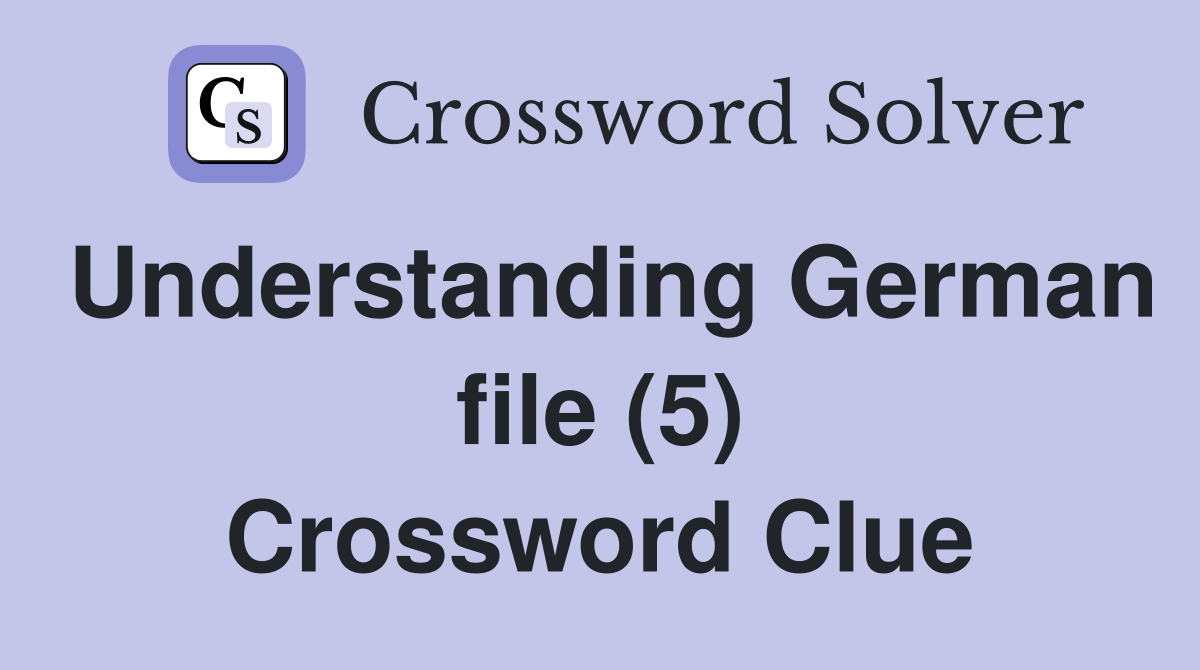 Understanding German file (5) Crossword Clue
