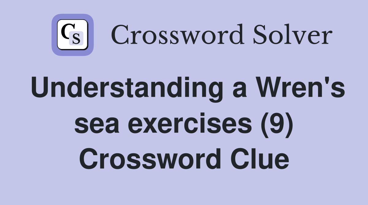 Understanding a Wren's sea exercises (9) Crossword Clue