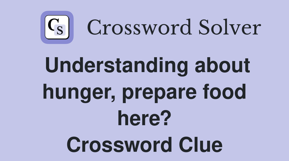Understanding about hunger, prepare food here? Crossword Clue