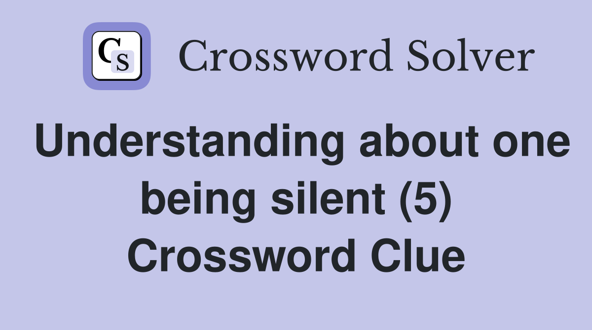 Understanding about one being silent (5) Crossword Clue