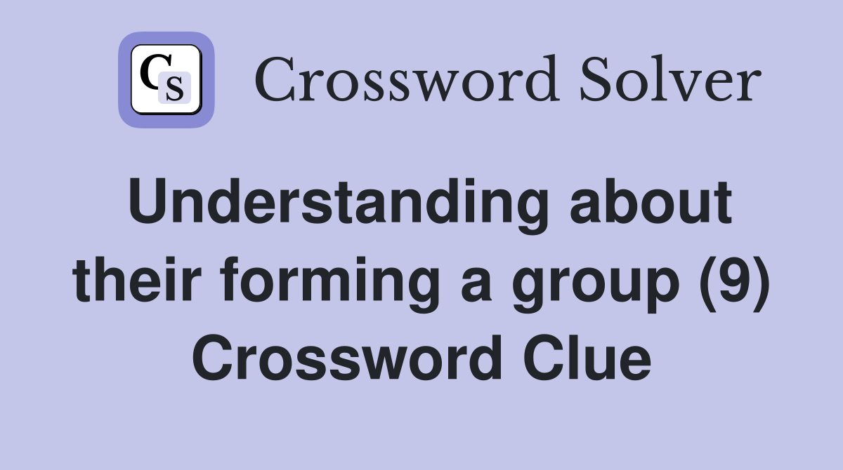 Understanding about their forming a group (9) Crossword Clue