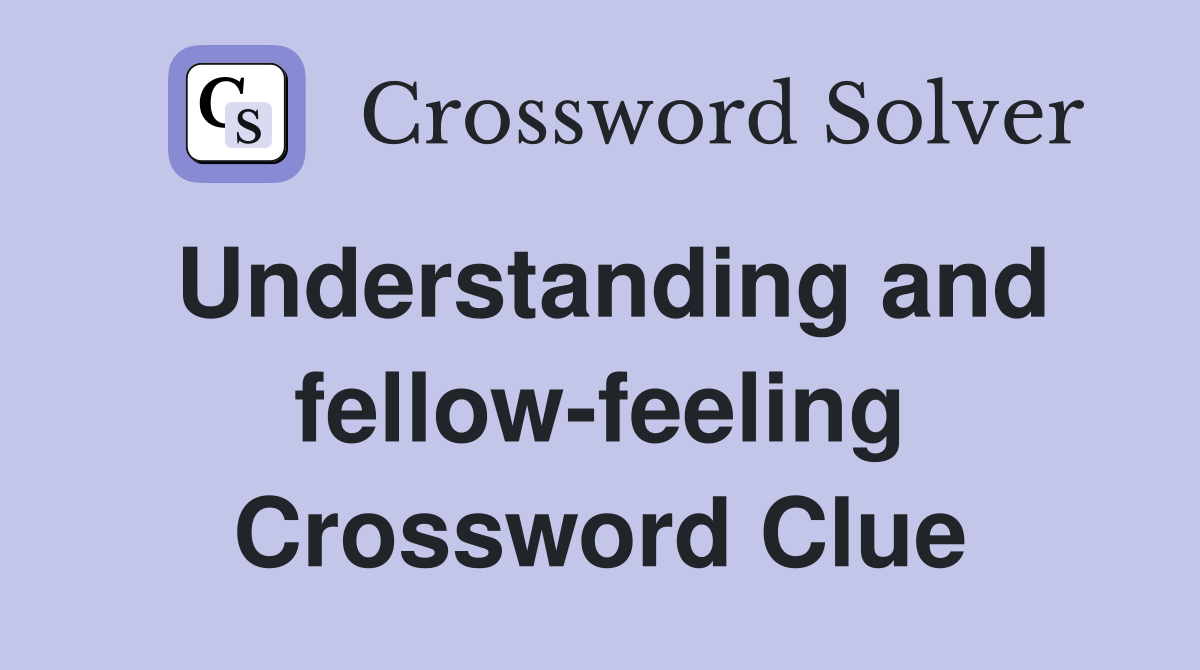 Understanding and fellow-feeling Crossword Clue