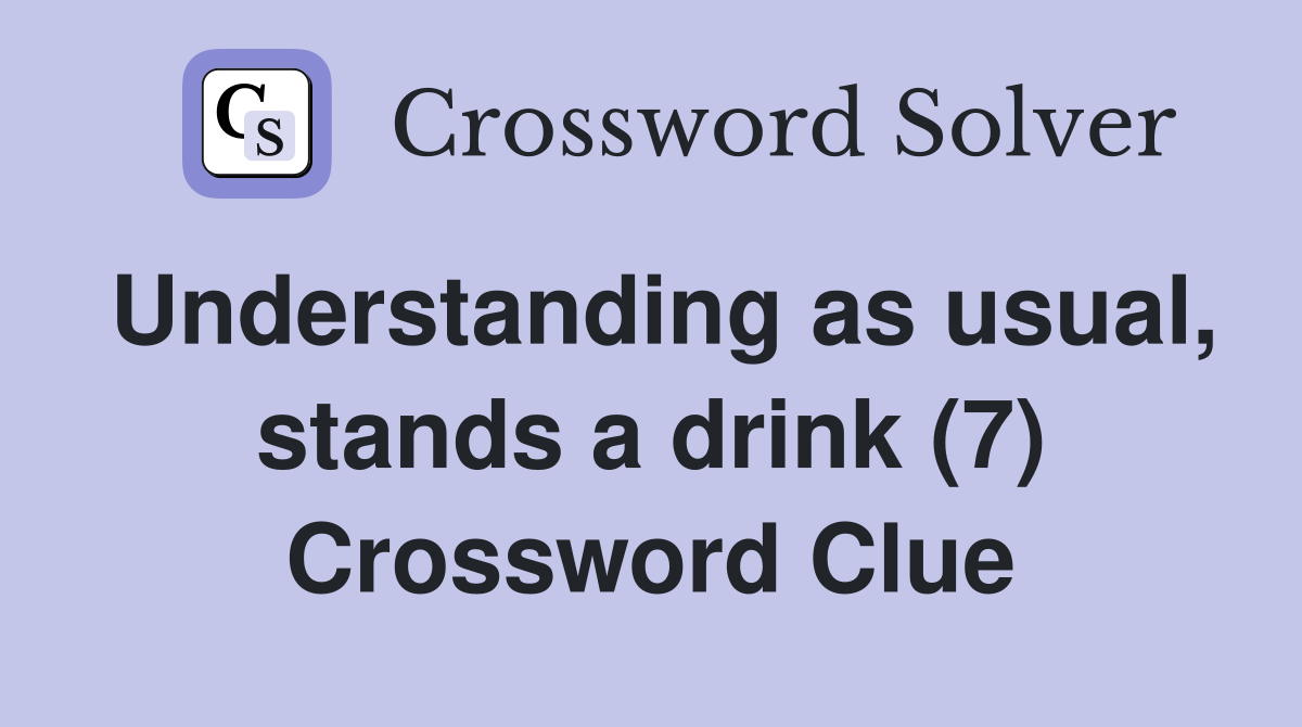 Understanding as usual, stands a drink (7) Crossword Clue