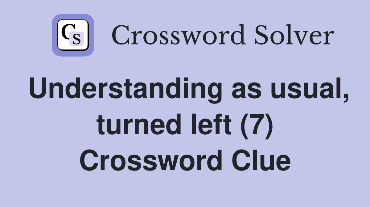 Understanding as usual, turned left (7) Crossword Clue