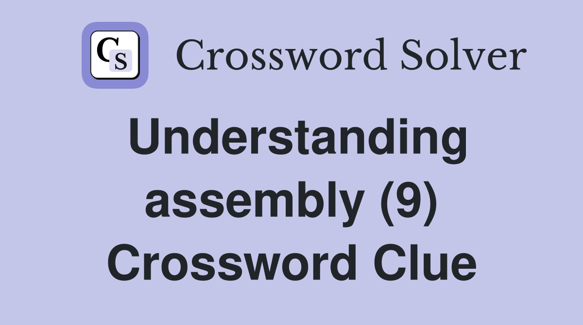 Understanding assembly (9) Crossword Clue