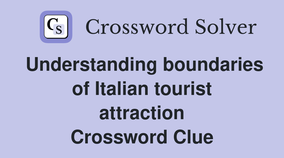 Understanding boundaries of Italian tourist attraction Crossword Clue