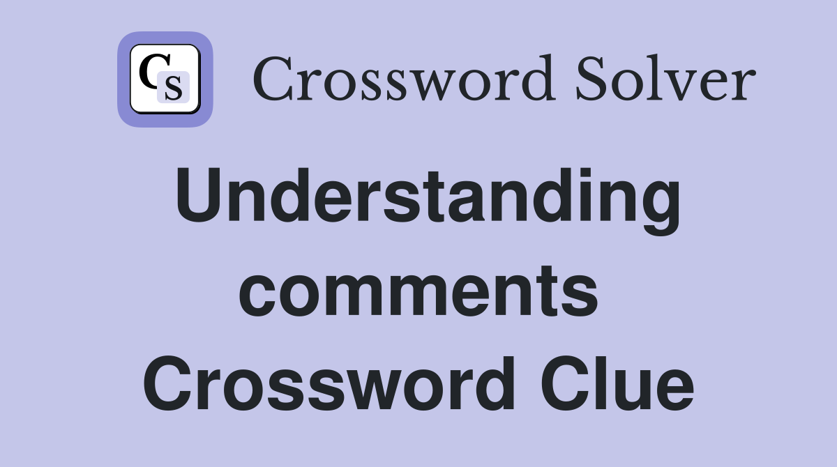 Understanding comments Crossword Clue