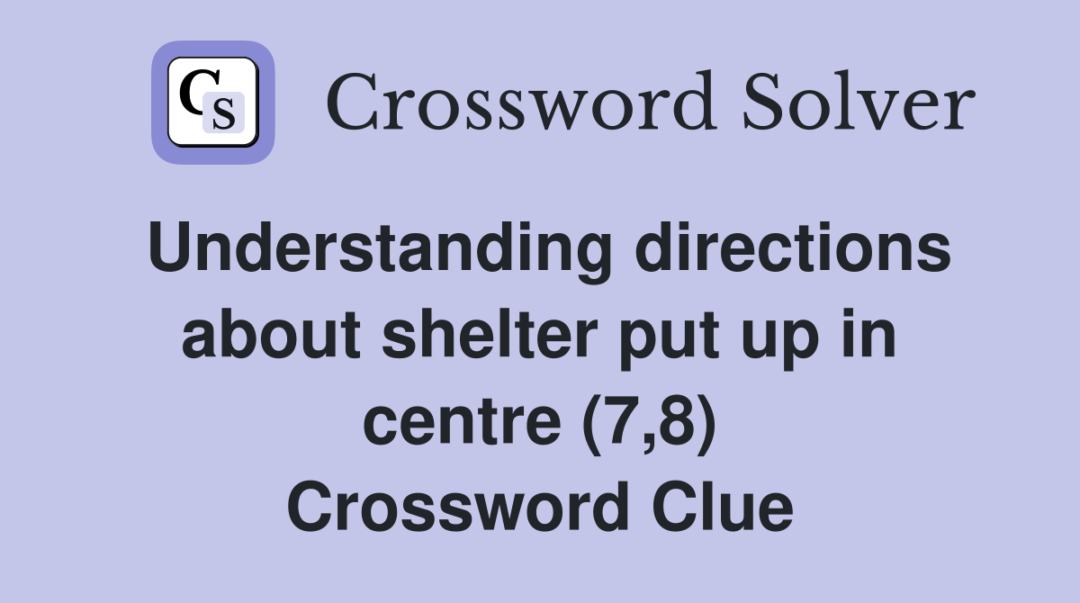 Understanding directions about shelter put up in centre (7,8) Crossword Clue