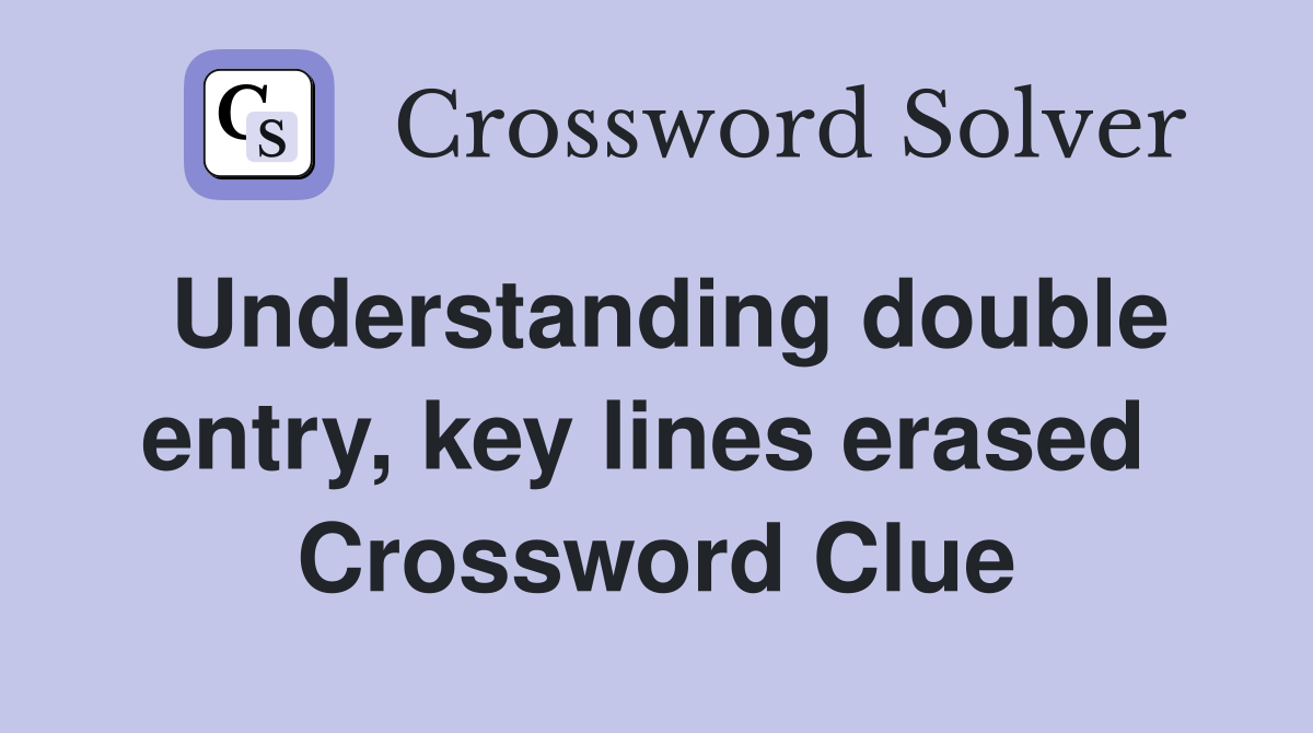 Understanding double entry, key lines erased  Crossword Clue