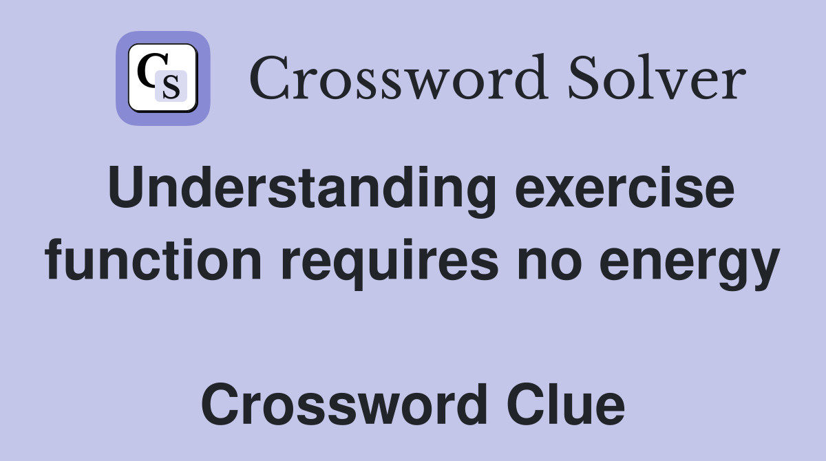 Understanding exercise function requires no energy  Crossword Clue
