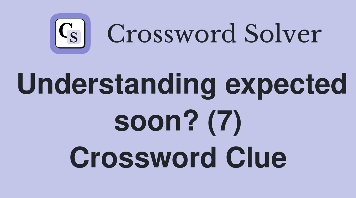 Understanding expected soon? (7) Crossword Clue