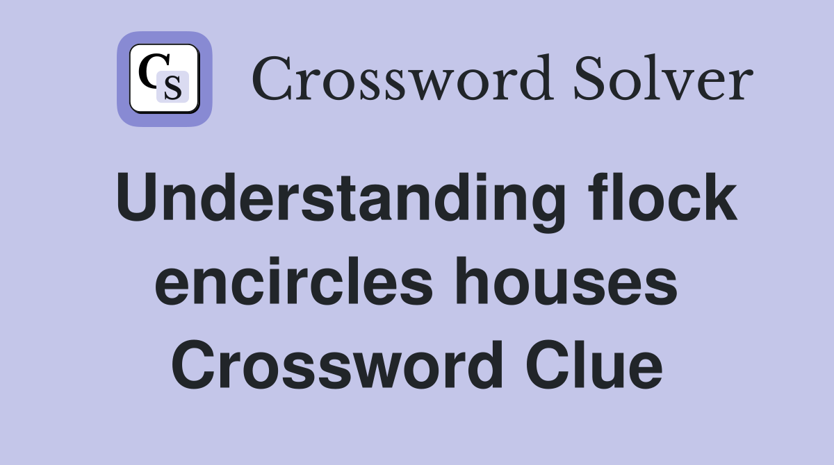 Understanding flock encircles houses Crossword Clue