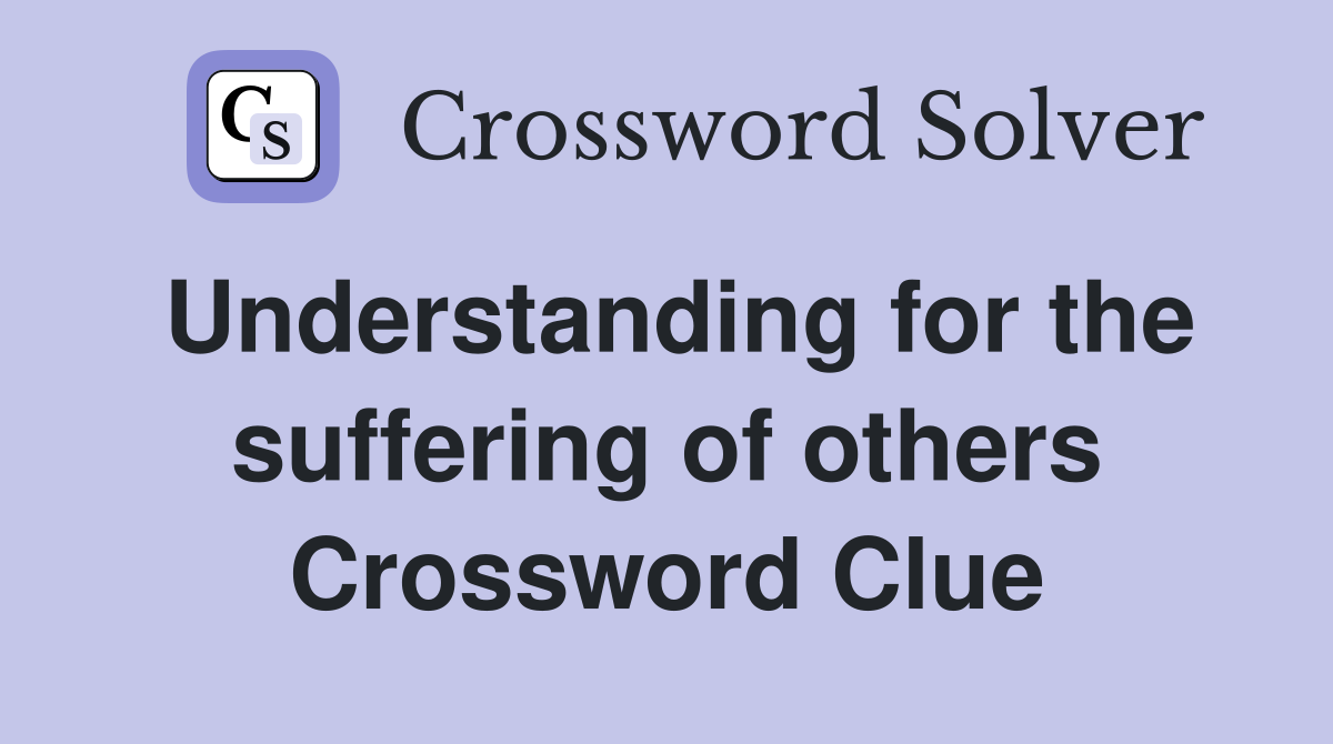 Understanding for the suffering of others Crossword Clue