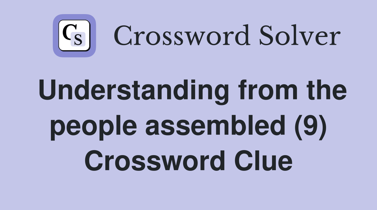 Understanding from the people assembled (9) Crossword Clue