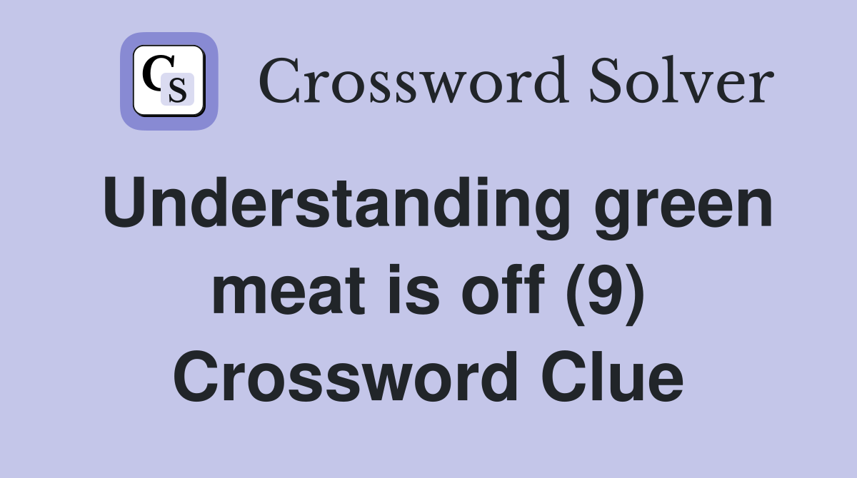 Understanding green meat is off (9) Crossword Clue