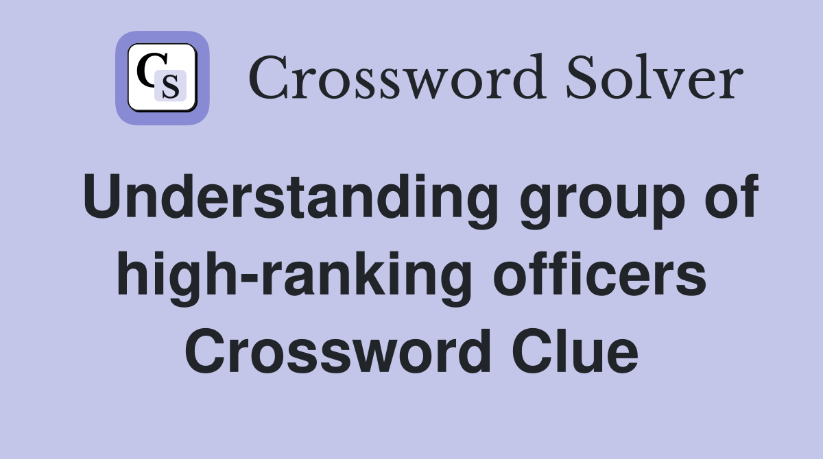 Understanding group of high-ranking officers Crossword Clue