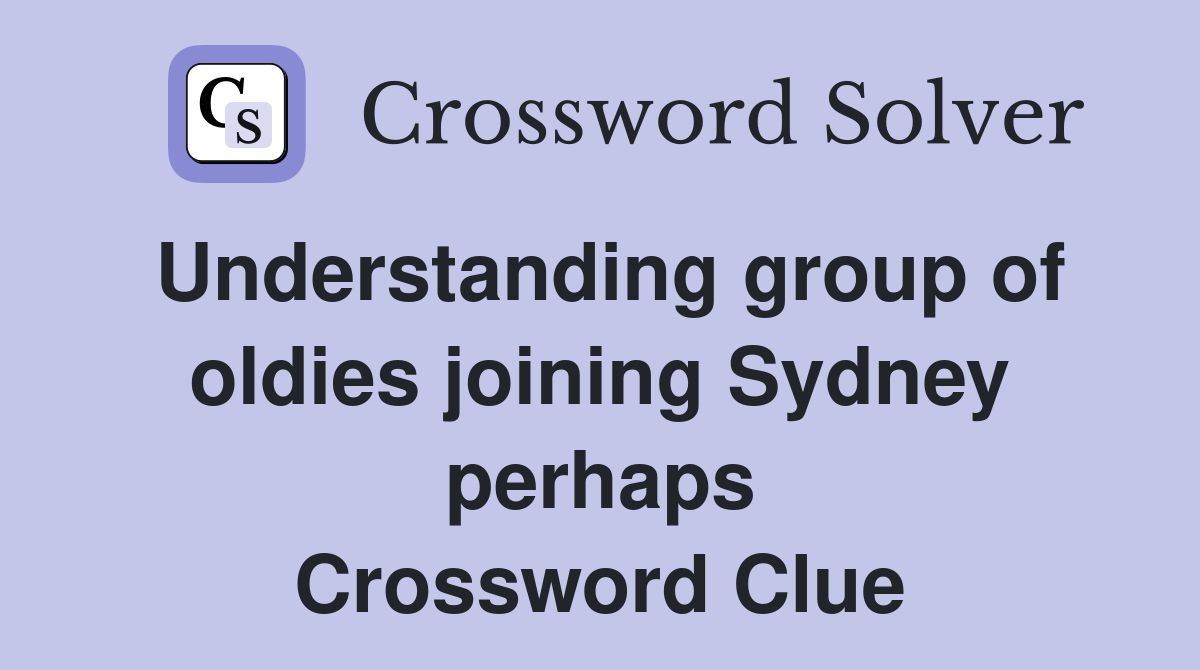Understanding group of oldies joining Sydney perhaps Crossword Clue