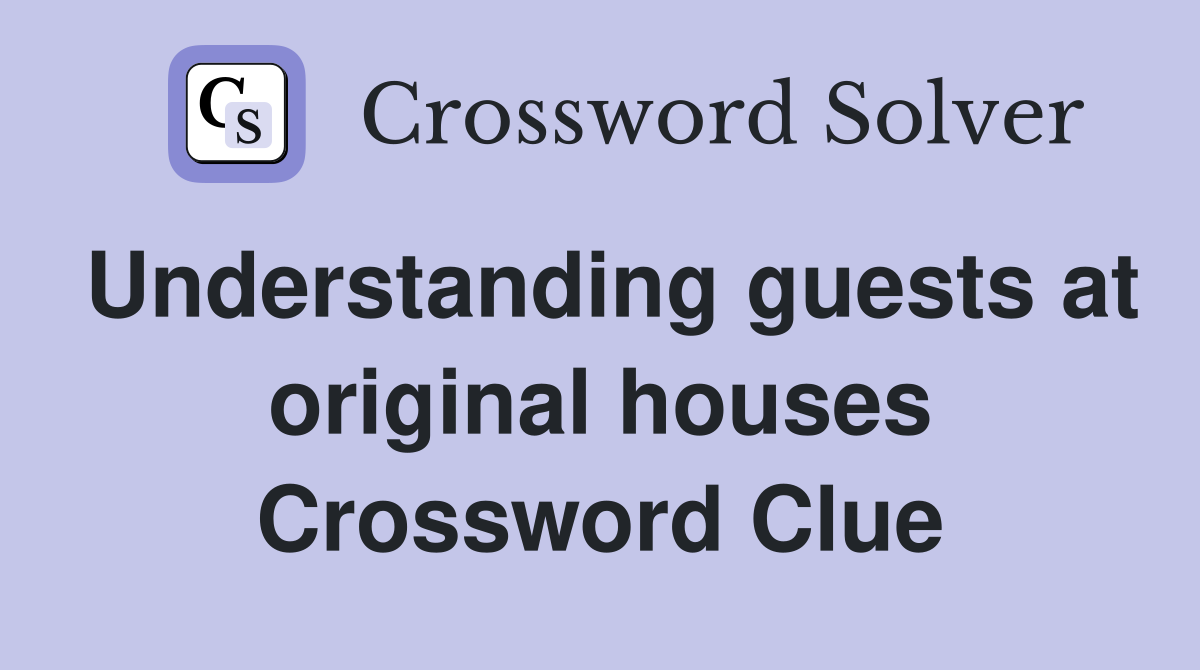 Understanding guests at original houses Crossword Clue