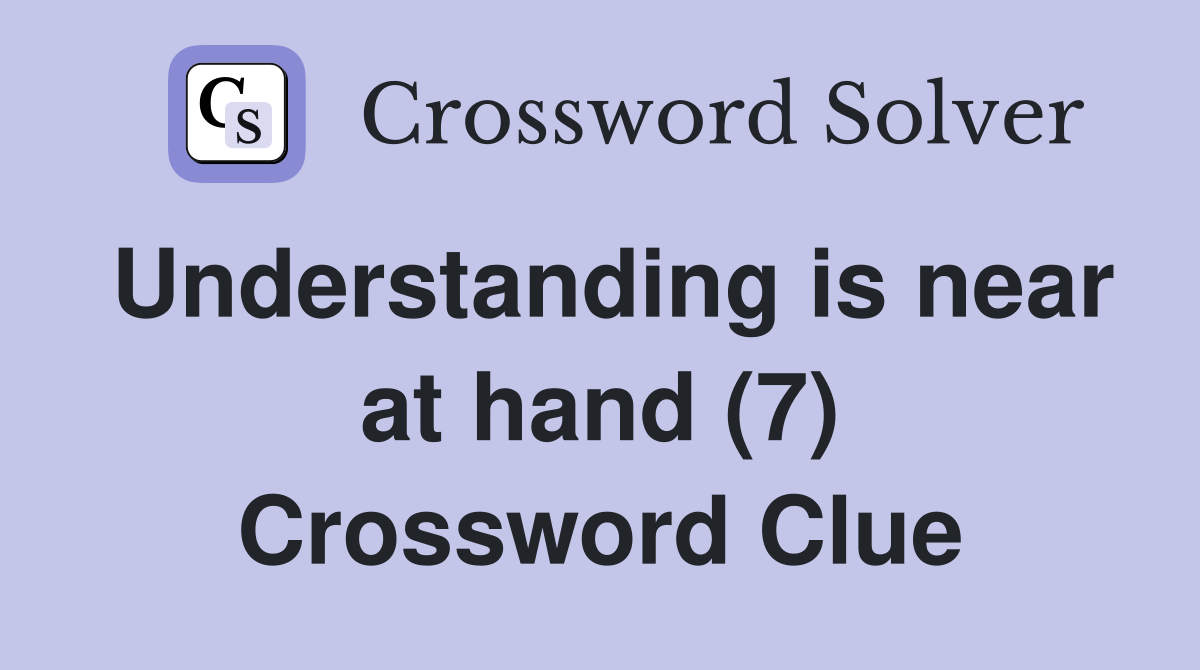 Understanding is near at hand (7) Crossword Clue