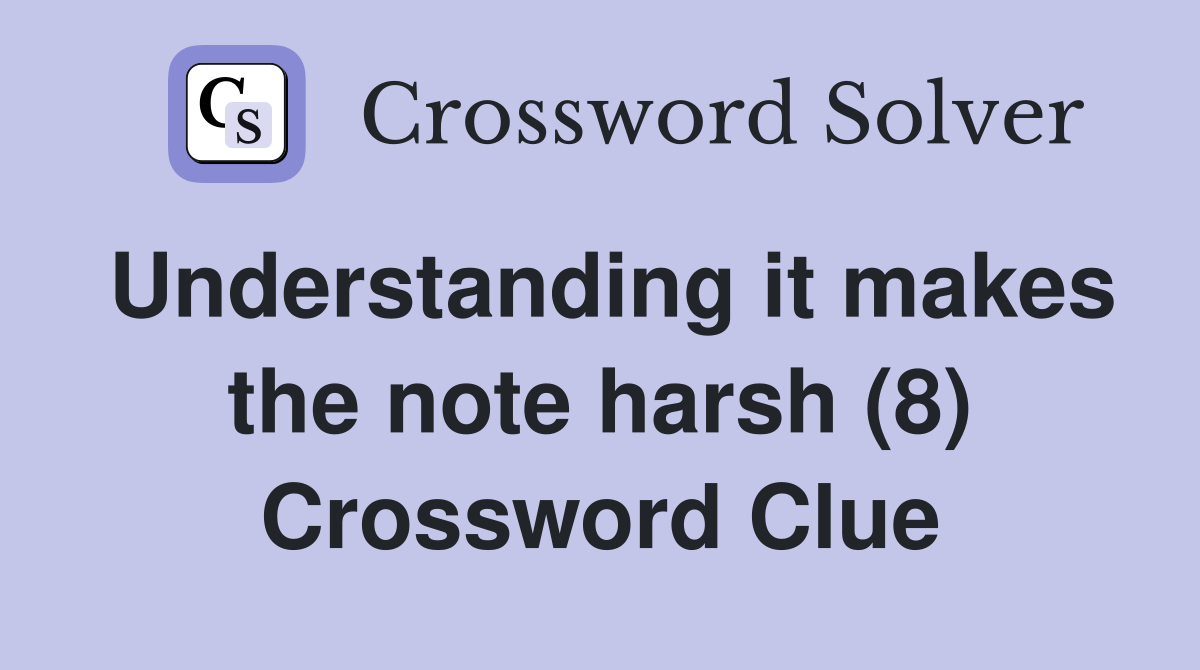 Understanding it makes the note harsh (8) Crossword Clue