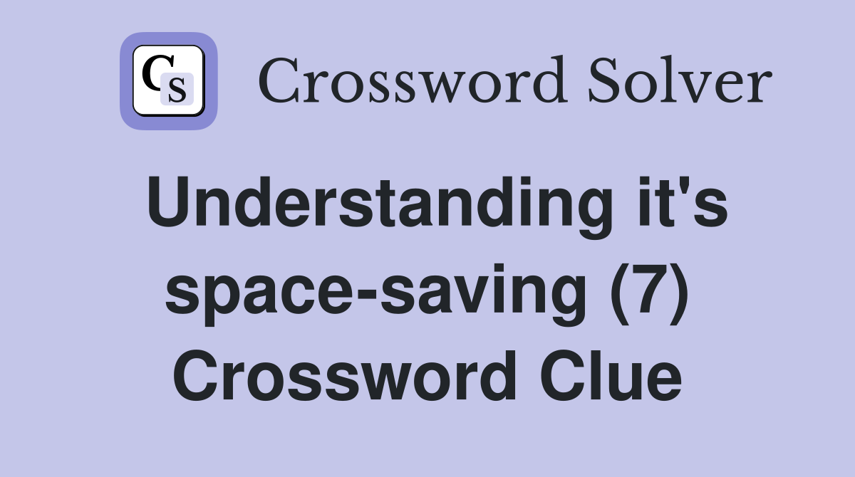 Understanding it's space-saving (7) Crossword Clue