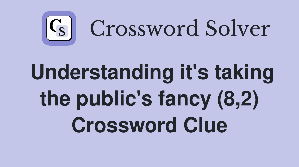 Understanding it's taking the public's fancy (8,2) Crossword Clue