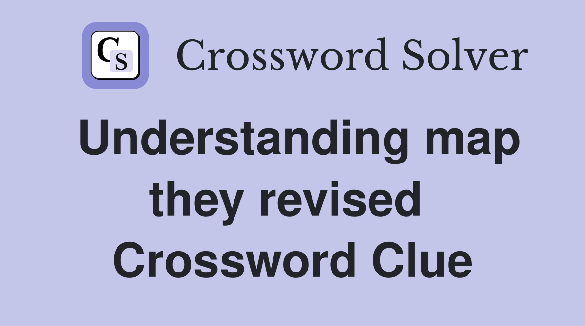 Understanding map they revised  Crossword Clue