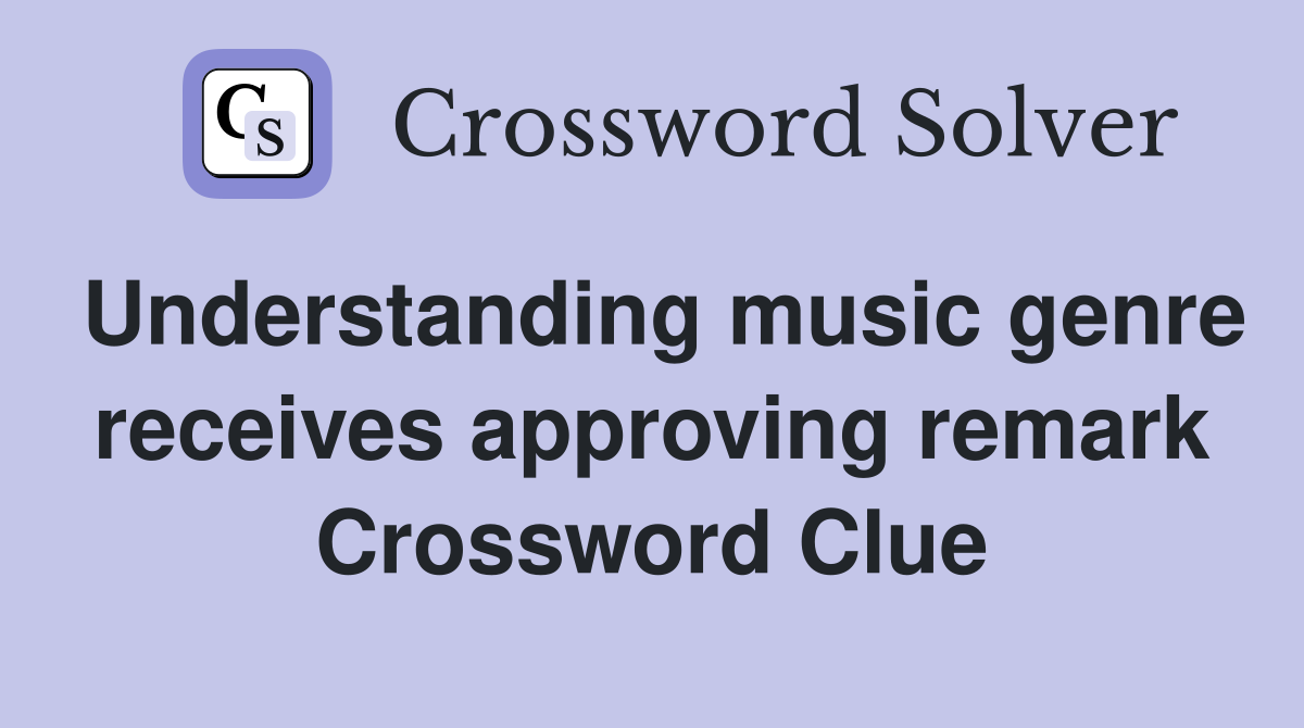 Understanding music genre receives approving remark Crossword Clue