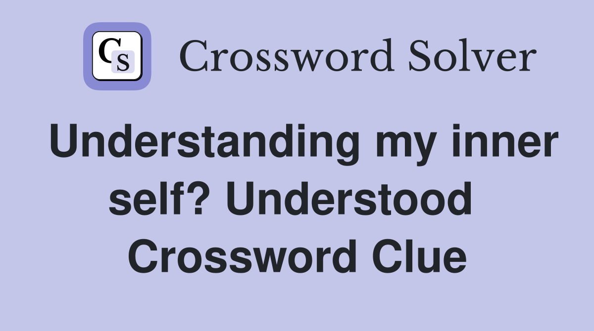 Understanding my inner self? Understood  Crossword Clue