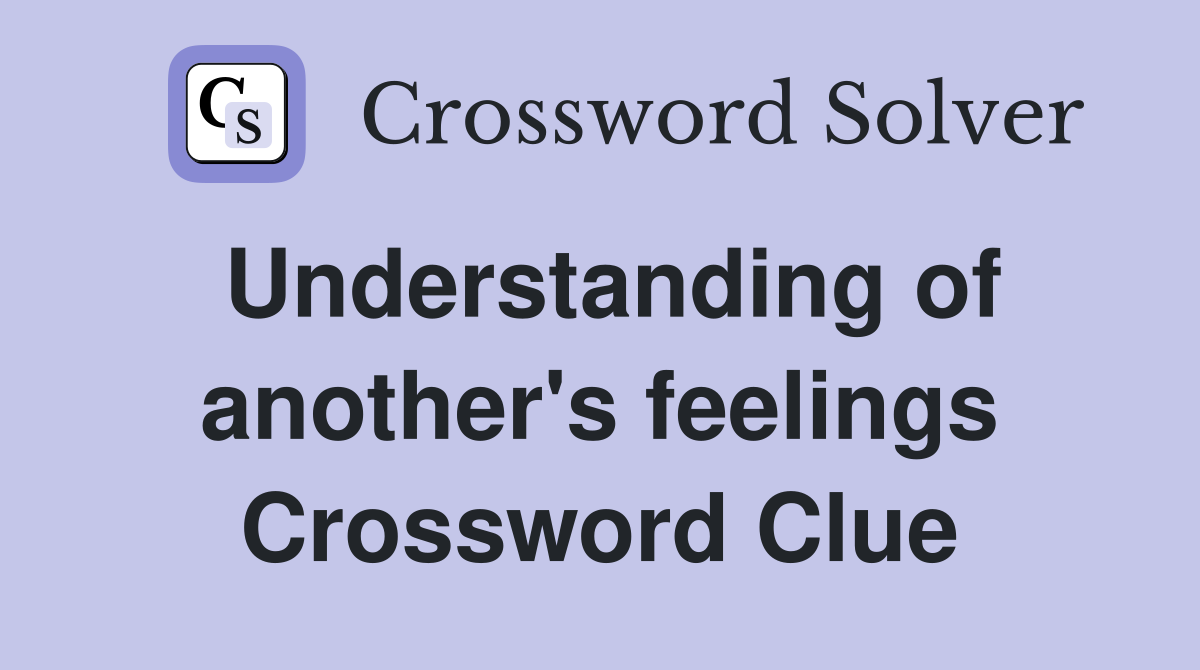 Understanding of another's feelings Crossword Clue