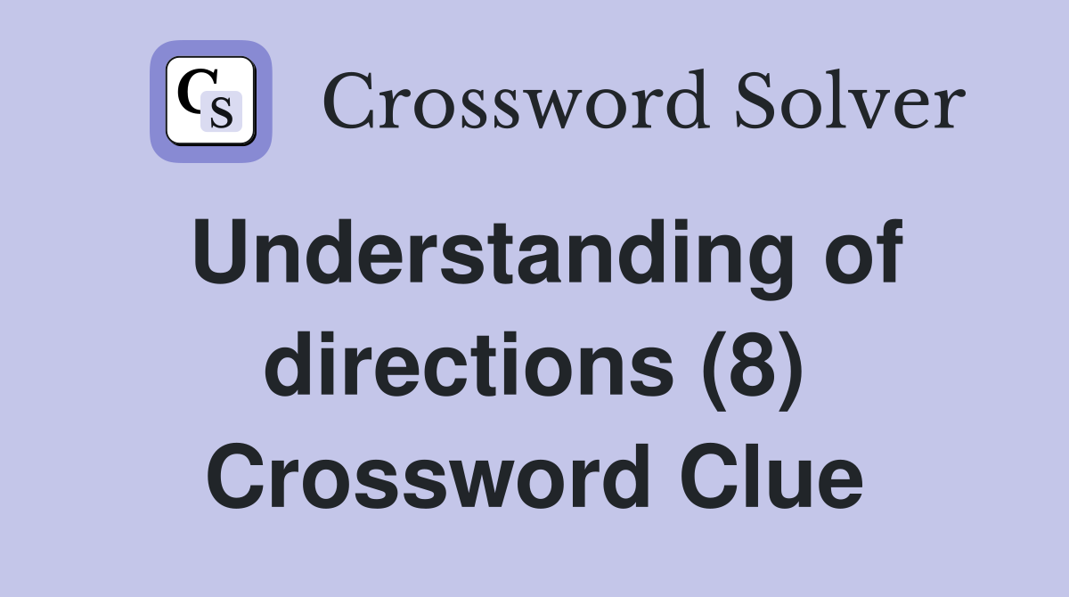 Understanding of directions (8) Crossword Clue