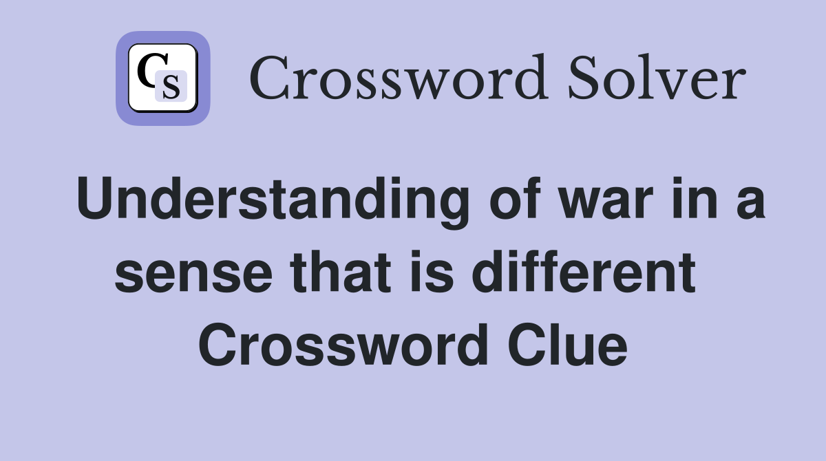 Understanding of war in a sense that is different  Crossword Clue