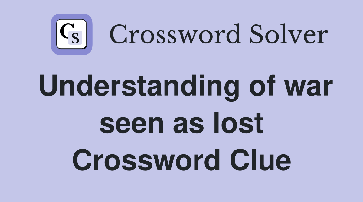 Understanding of war seen as lost Crossword Clue