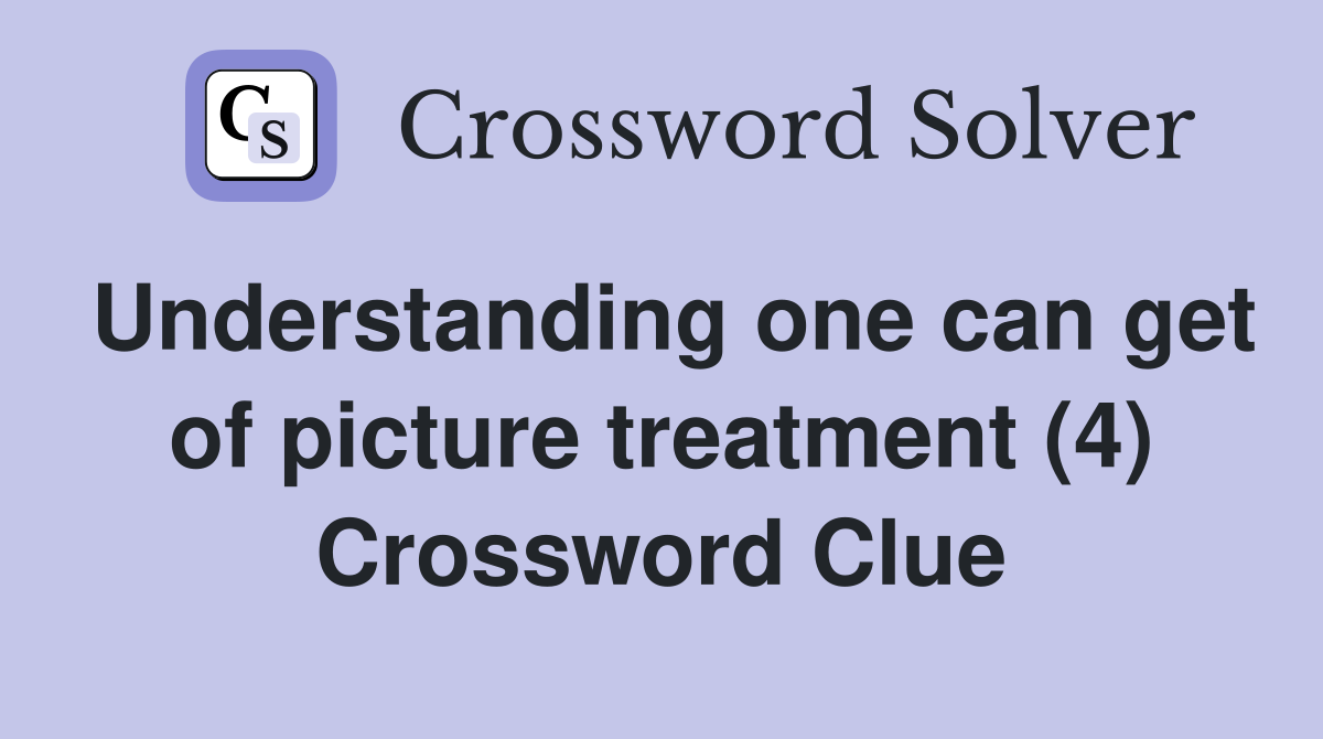 Understanding one can get of picture treatment (4) Crossword Clue