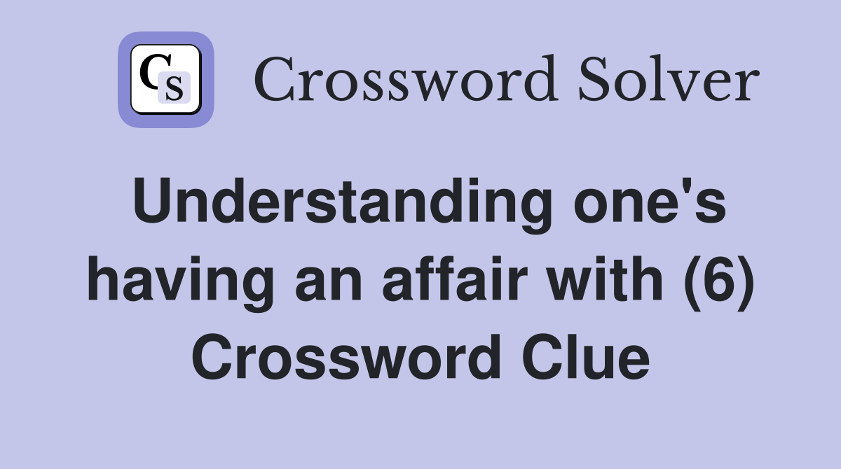 Understanding one's having an affair with (6) Crossword Clue