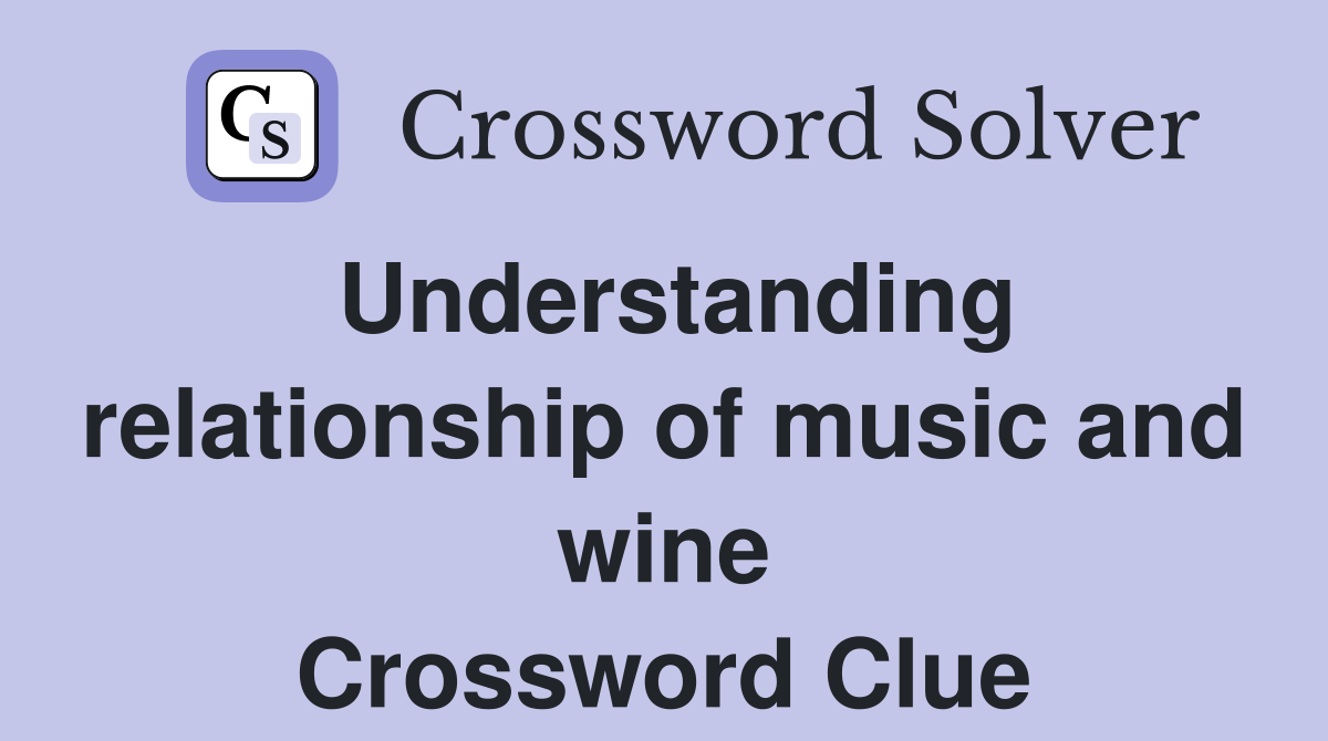 Understanding relationship of music and wine Crossword Clue
