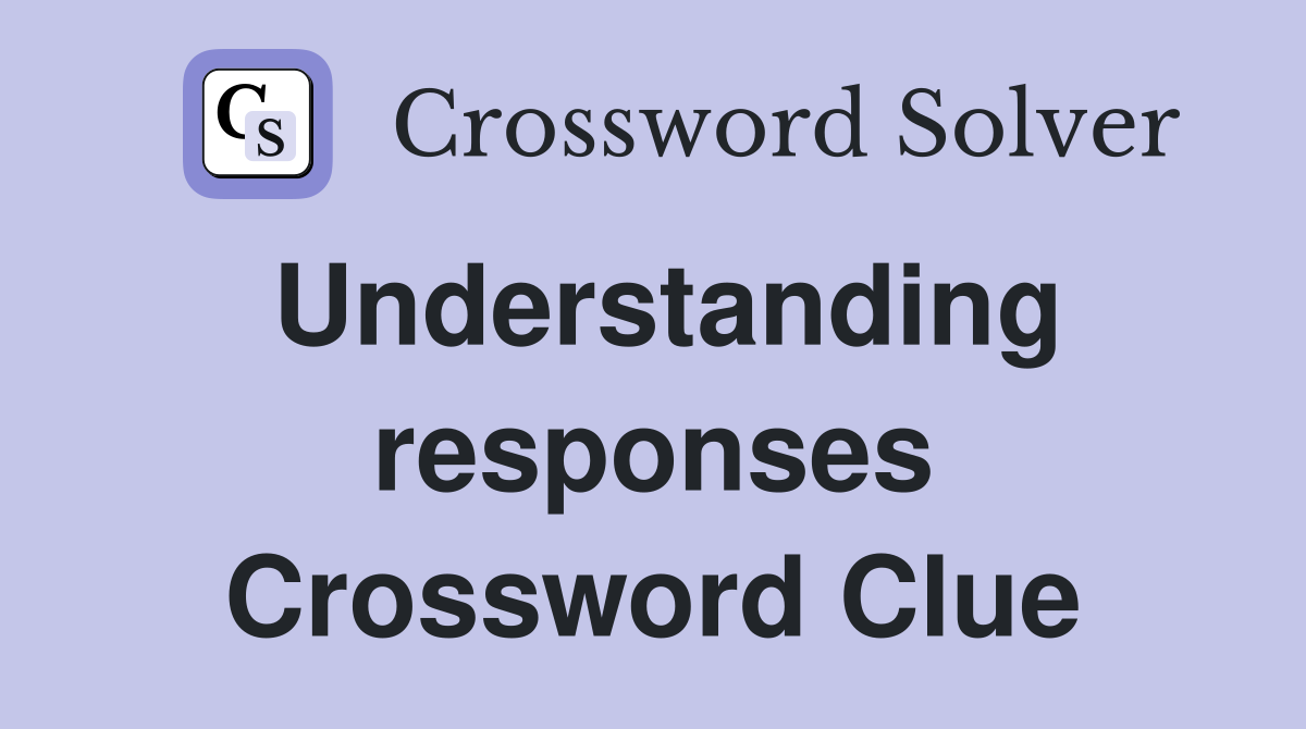 Understanding responses Crossword Clue