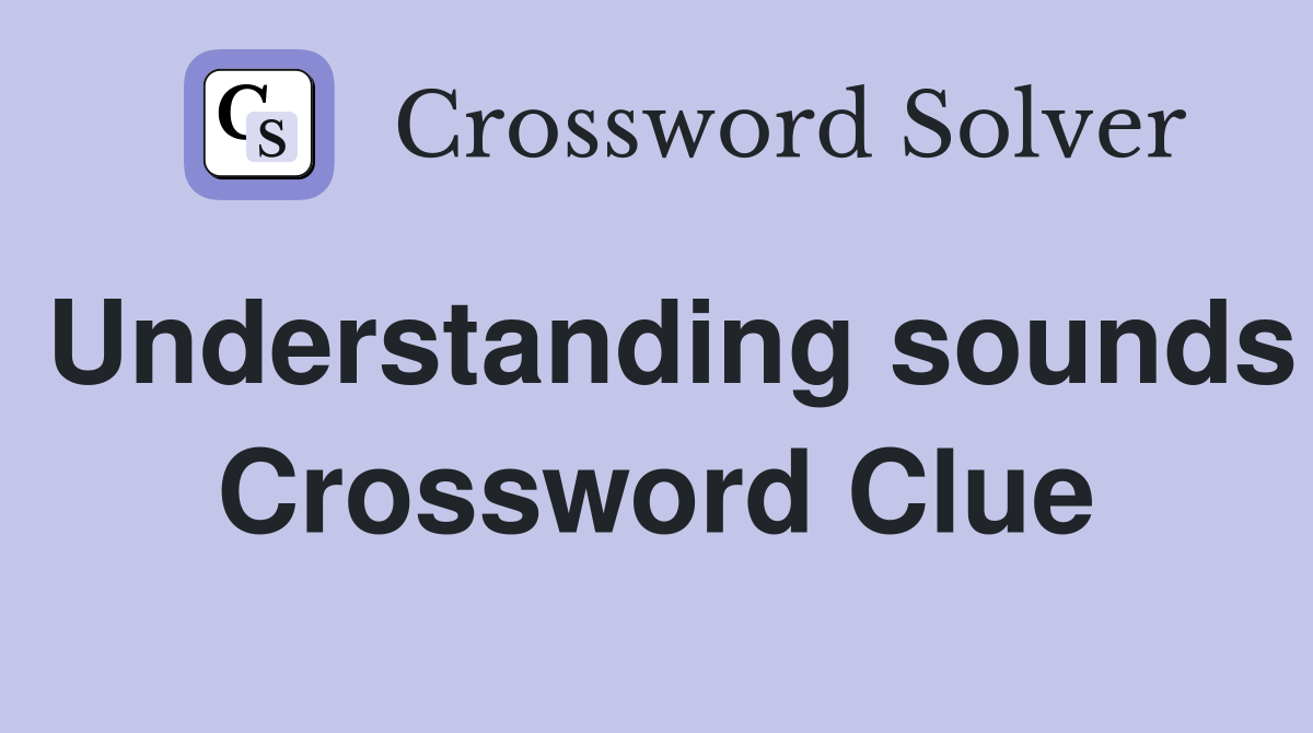 Understanding sounds Crossword Clue