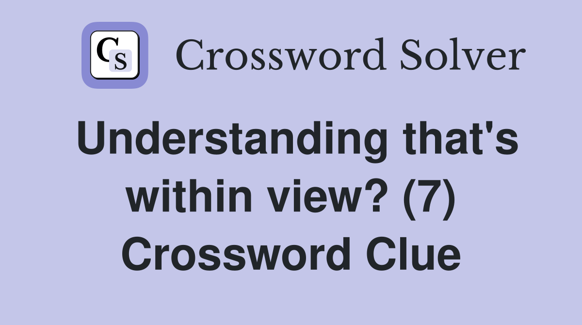 Understanding that's within view? (7) Crossword Clue