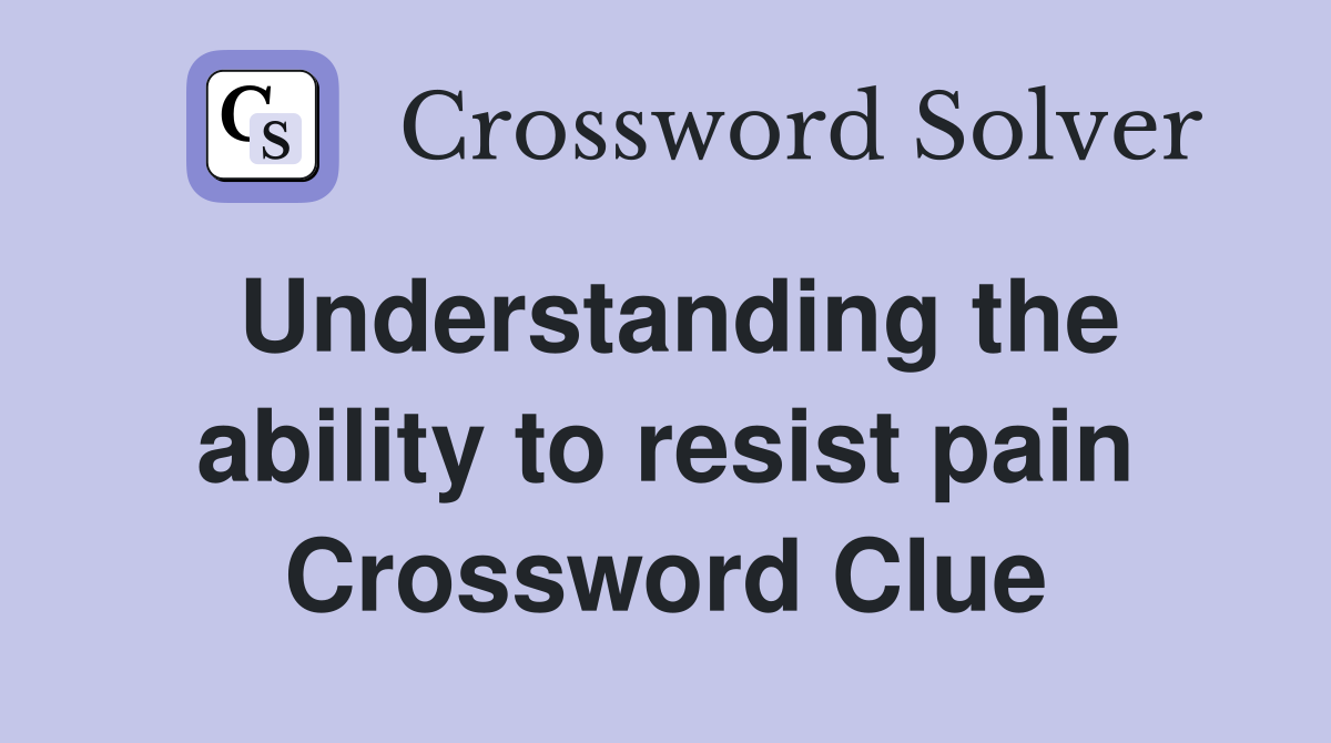 Understanding the ability to resist pain Crossword Clue
