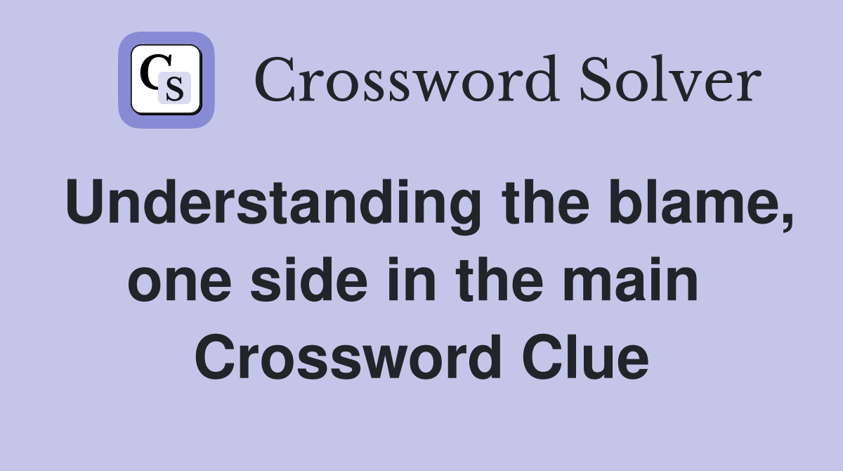 Understanding the blame, one side in the main  Crossword Clue