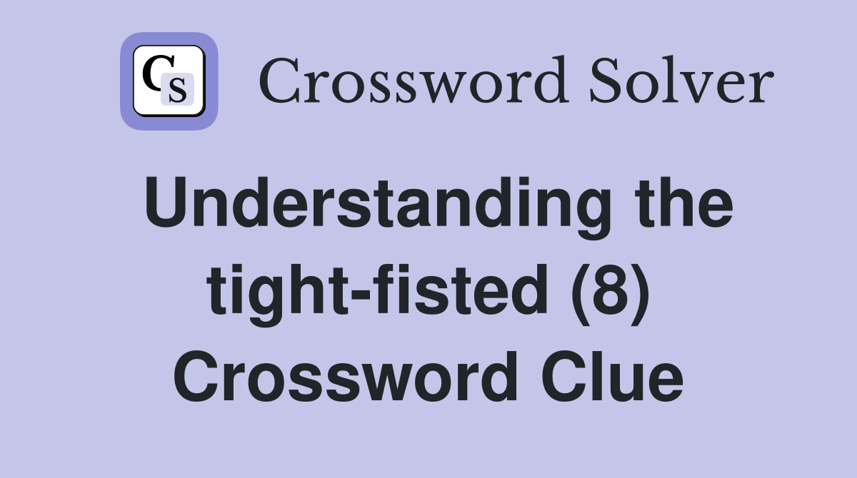 Understanding the tight-fisted (8) Crossword Clue