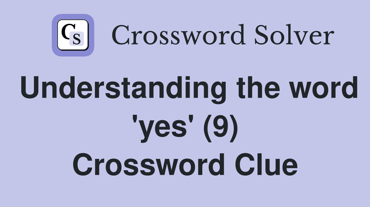 Understanding the word 'yes' (9) Crossword Clue