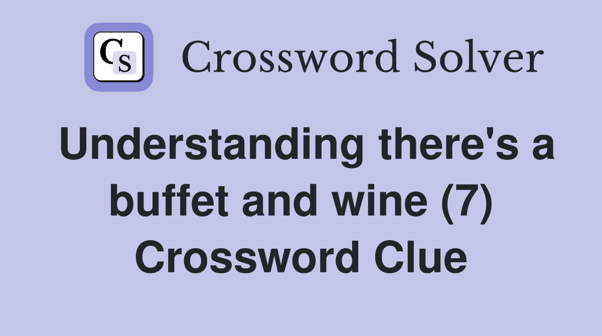 Understanding there's a buffet and wine (7) Crossword Clue