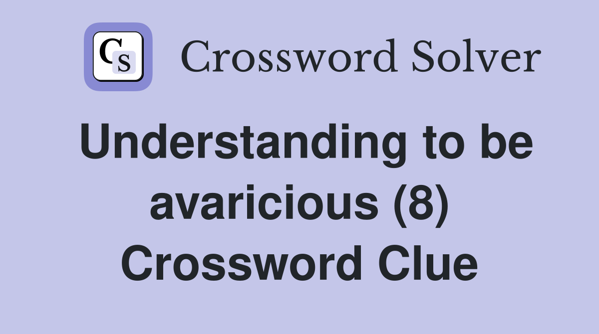 Understanding to be avaricious (8) Crossword Clue