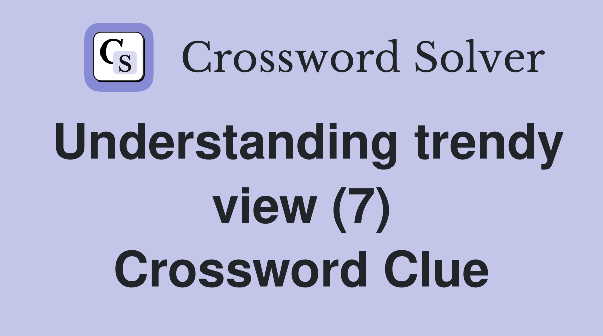Understanding trendy view (7) Crossword Clue