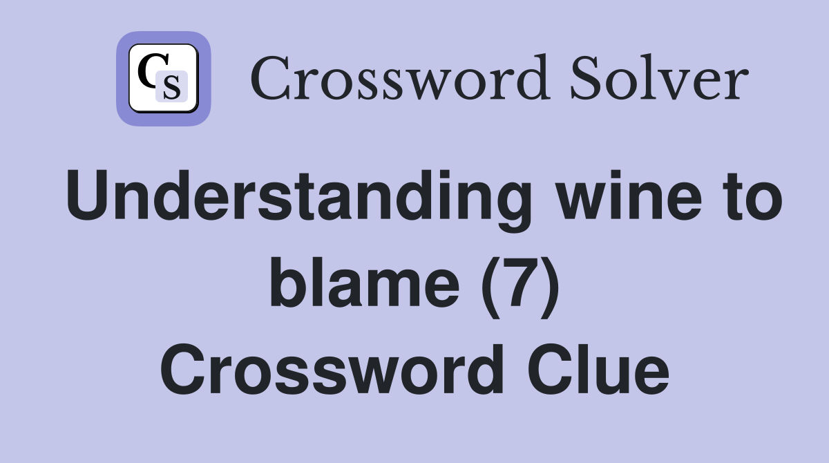 Understanding wine to blame (7) Crossword Clue