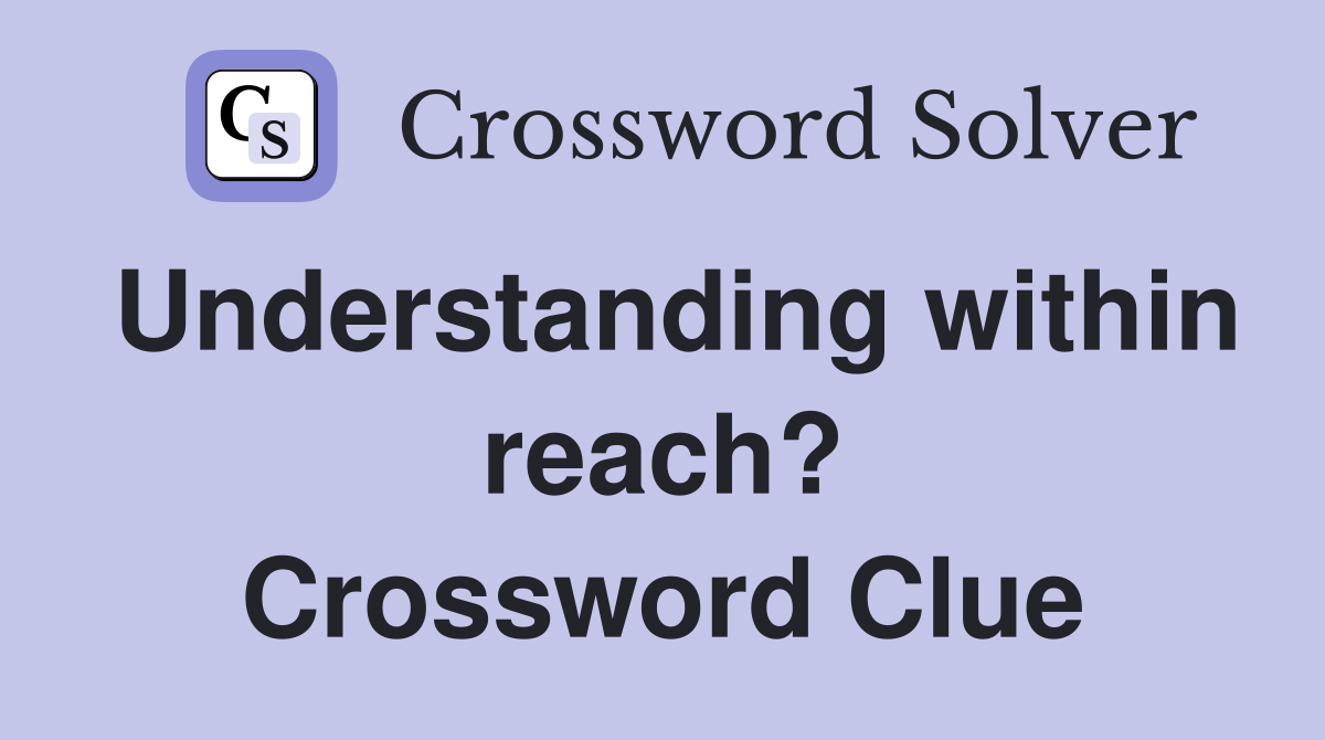 Understanding within reach? Crossword Clue